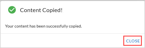 Content Copied A popup is shown 'Content Copied!' stating 'Your content has been successfully copied'. The Close button is highlighted.